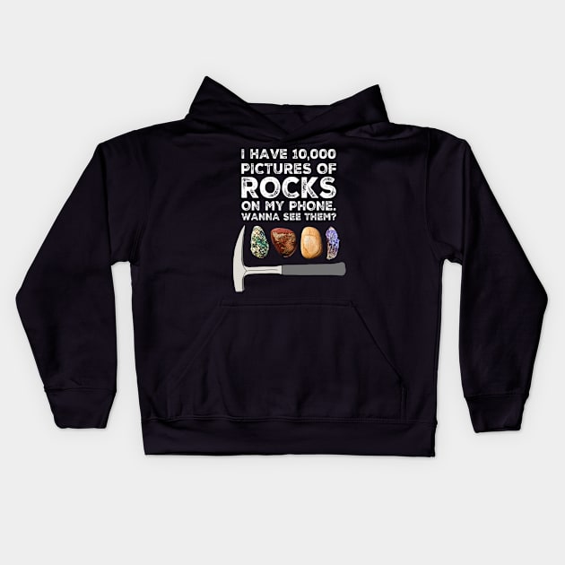 I HAVE 10,000 PICTURES OF ROCKS ON MY PHONE.  WANNA SEE THEM?  Funny Rockhound Gift Kids Hoodie by Laura Rucker